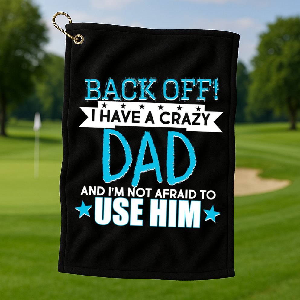 Back Off I Have a Crazy Dad Blue Imprint Golf Towel