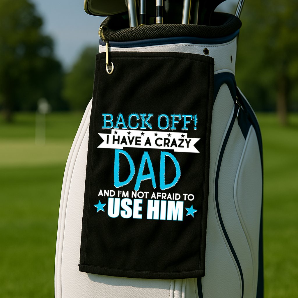 Back Off I Have a Crazy Dad Blue Imprint Golf Towel