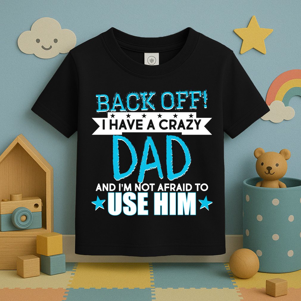 Back Off I Have a Crazy Dad Blue Imprint Toddler T-Shirt