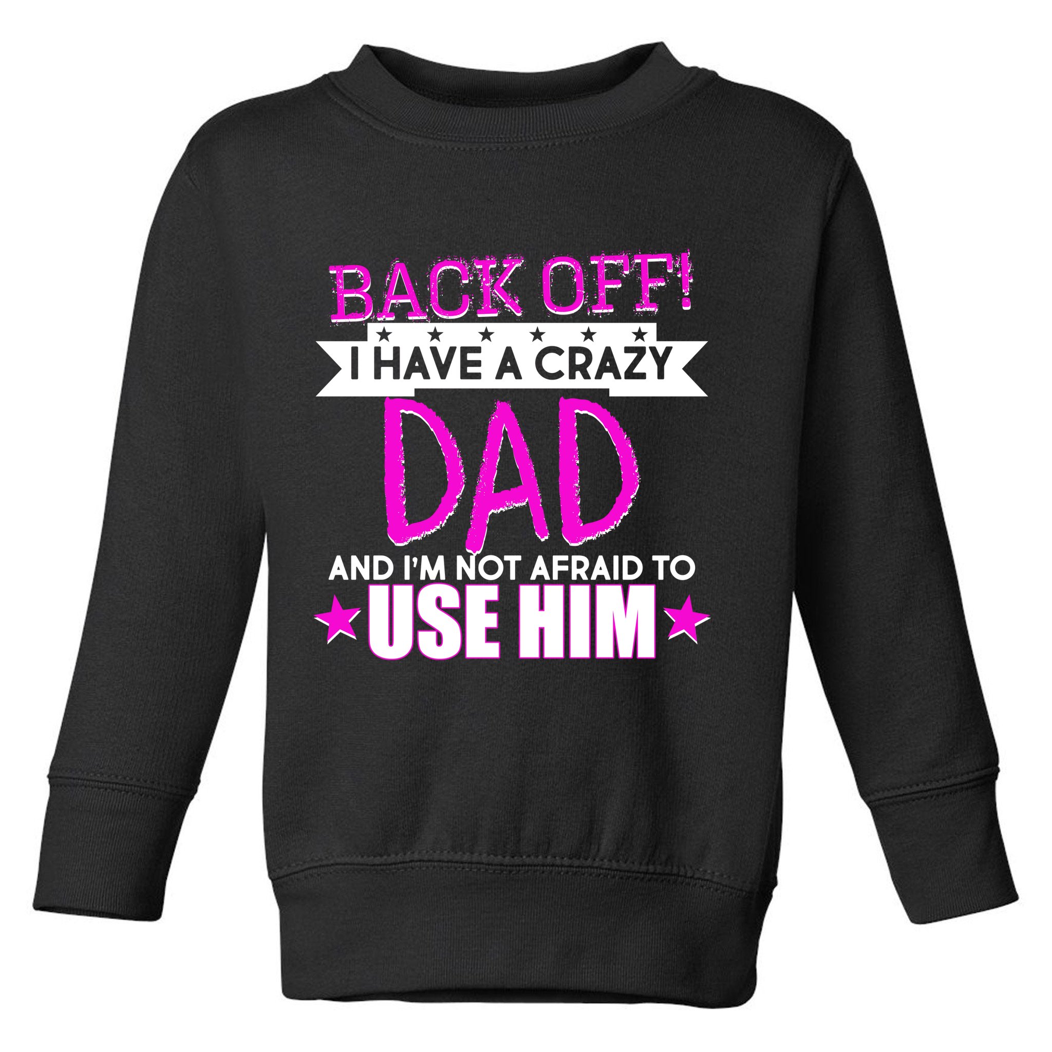 Back Off I Have a Crazy Dad Pink Imprint Toddler Sweatshirt