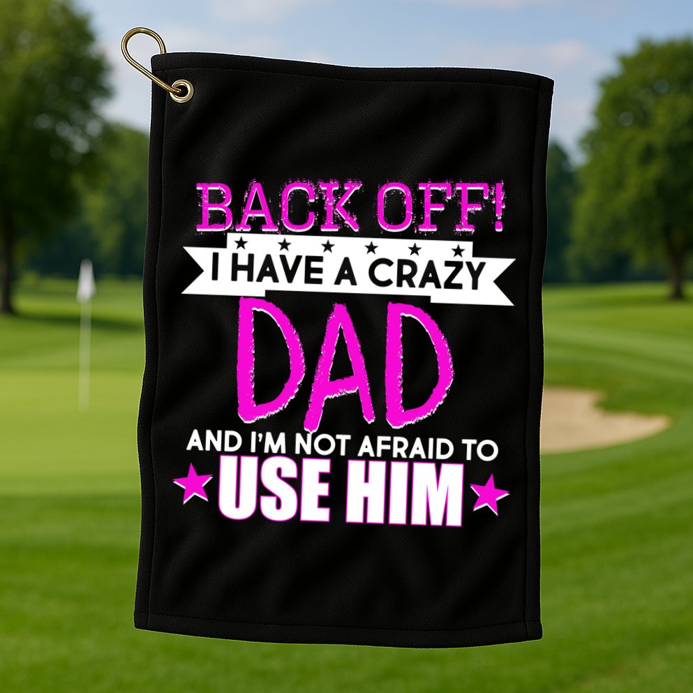 Back Off I Have a Crazy Dad Pink Imprint Golf Towel