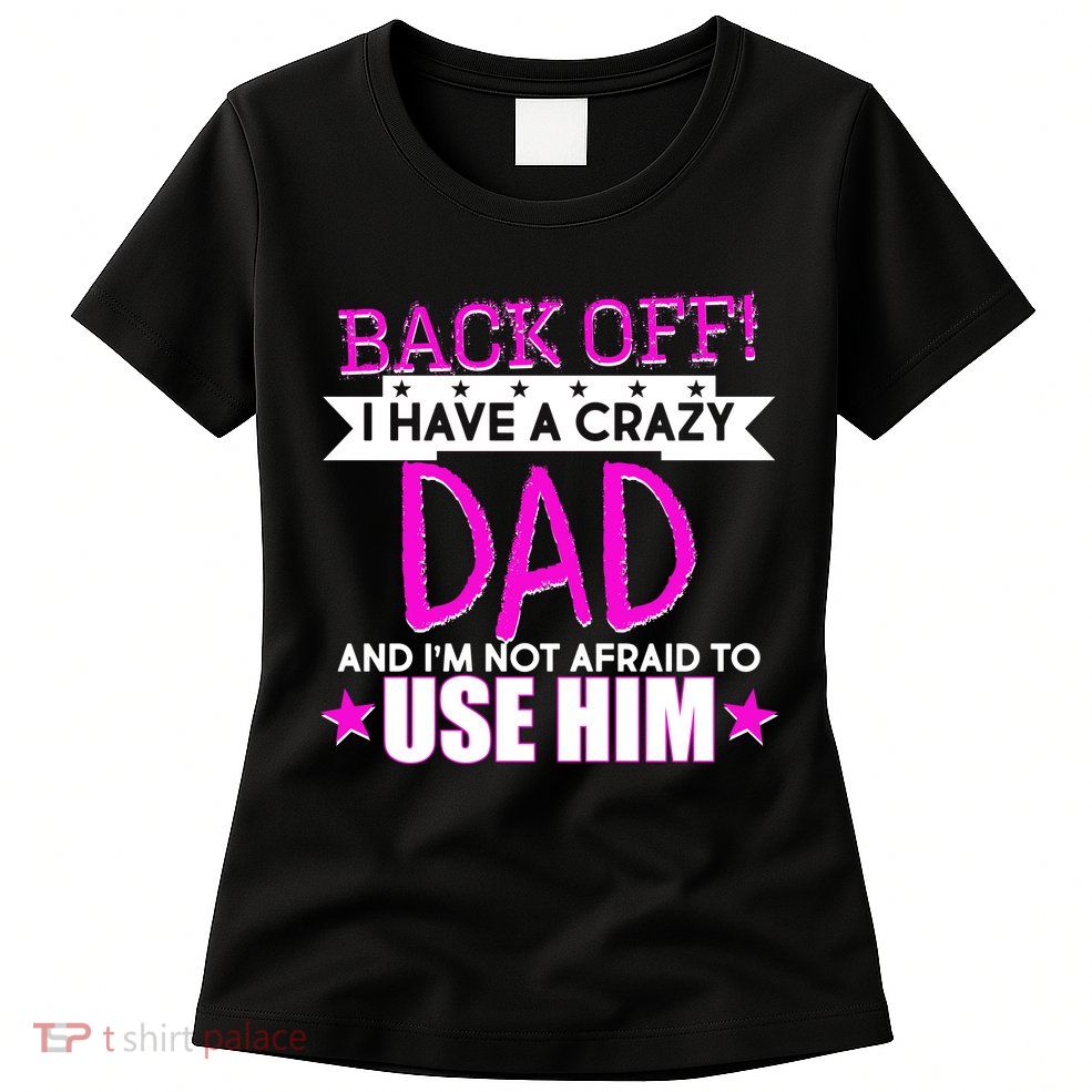 Back Off I Have a Crazy Dad Pink Imprint Womens T-Shirt