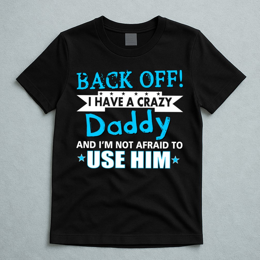 Back Off I Have A Crazy Daddy For Boys T-Shirt