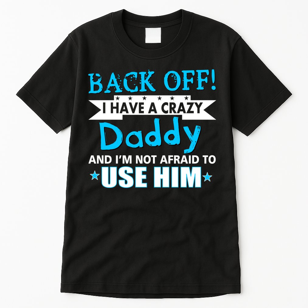 Back Off I Have A Crazy Daddy For Boys Tall T-Shirt
