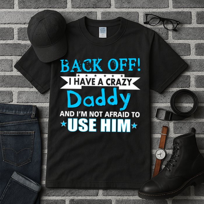 Back Off I Have A Crazy Daddy For Boys Tall T-Shirt