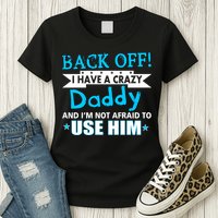 Back Off I Have A Crazy Daddy For Boys Womens T-Shirt