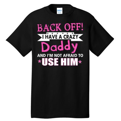 Back Off I Have A Crazy Daddy For Girls Tall T-Shirt