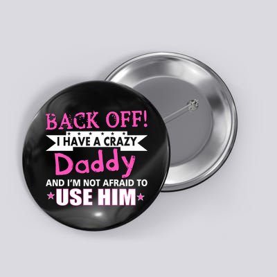 Back Off I Have A Crazy Daddy For Girls Button