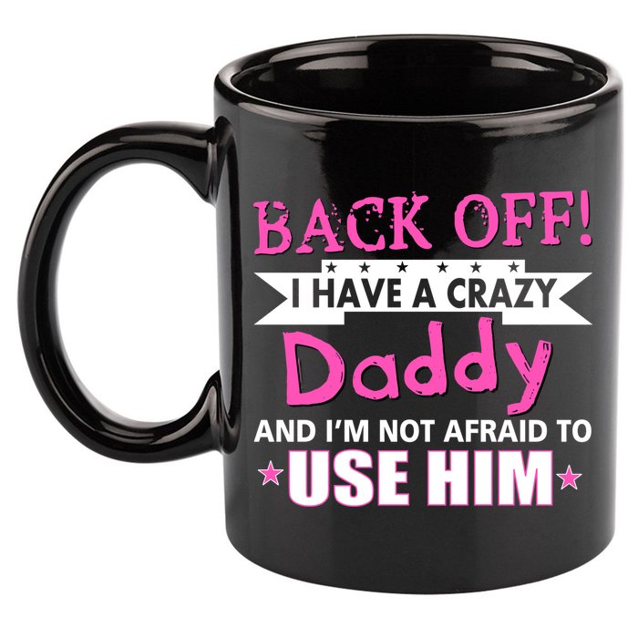 Back Off I Have A Crazy Daddy For Girls 11oz C Handle Ceramic Mug
