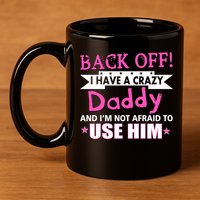 Back Off I Have A Crazy Daddy For Girls 11oz C Handle Ceramic Mug