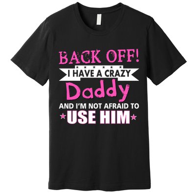 Back Off I Have A Crazy Daddy For Girls Premium T-Shirt