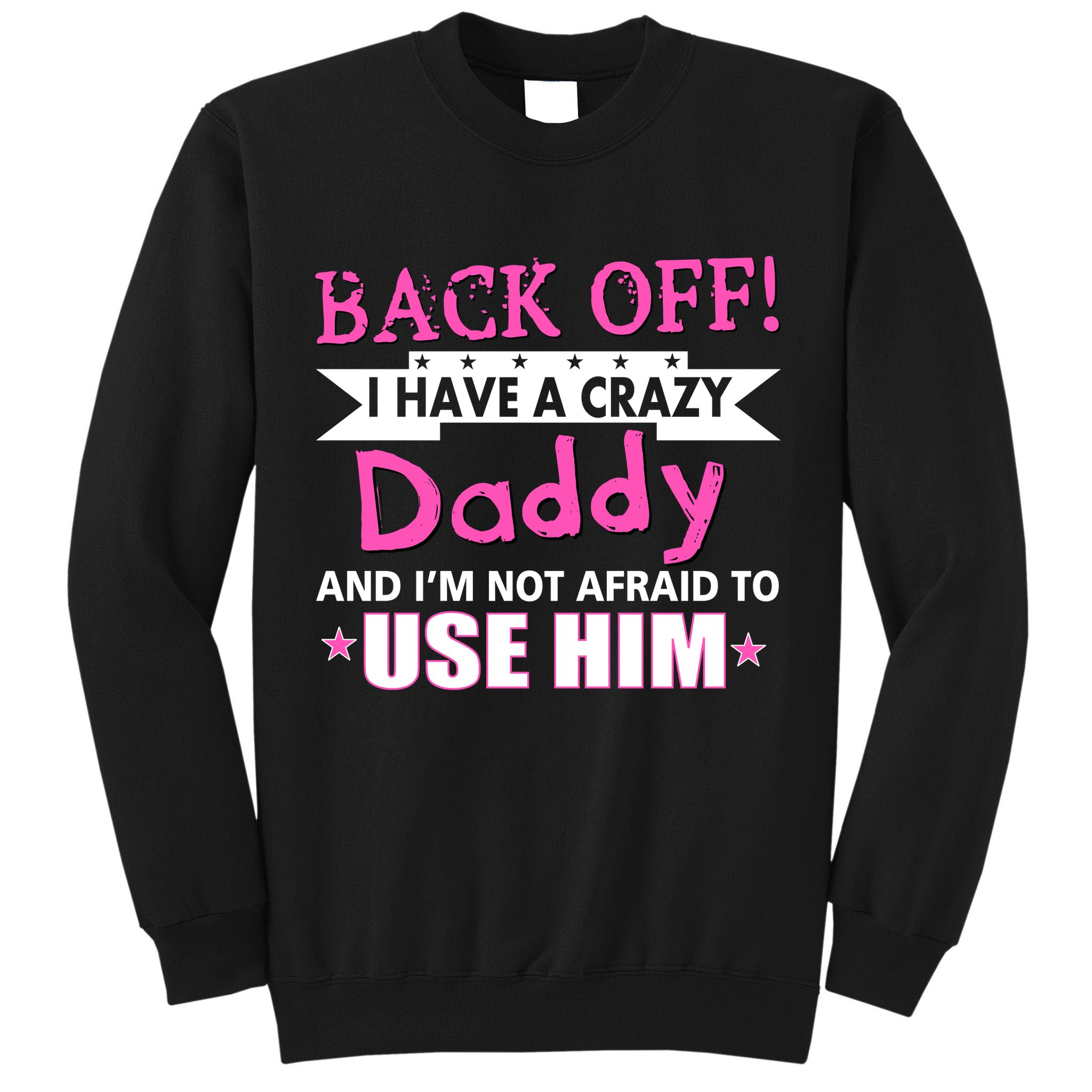 Back Off I Have A Crazy Daddy For Girls Tall Sweatshirt