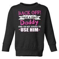 Back Off I Have A Crazy Daddy For Girls Toddler Sweatshirt