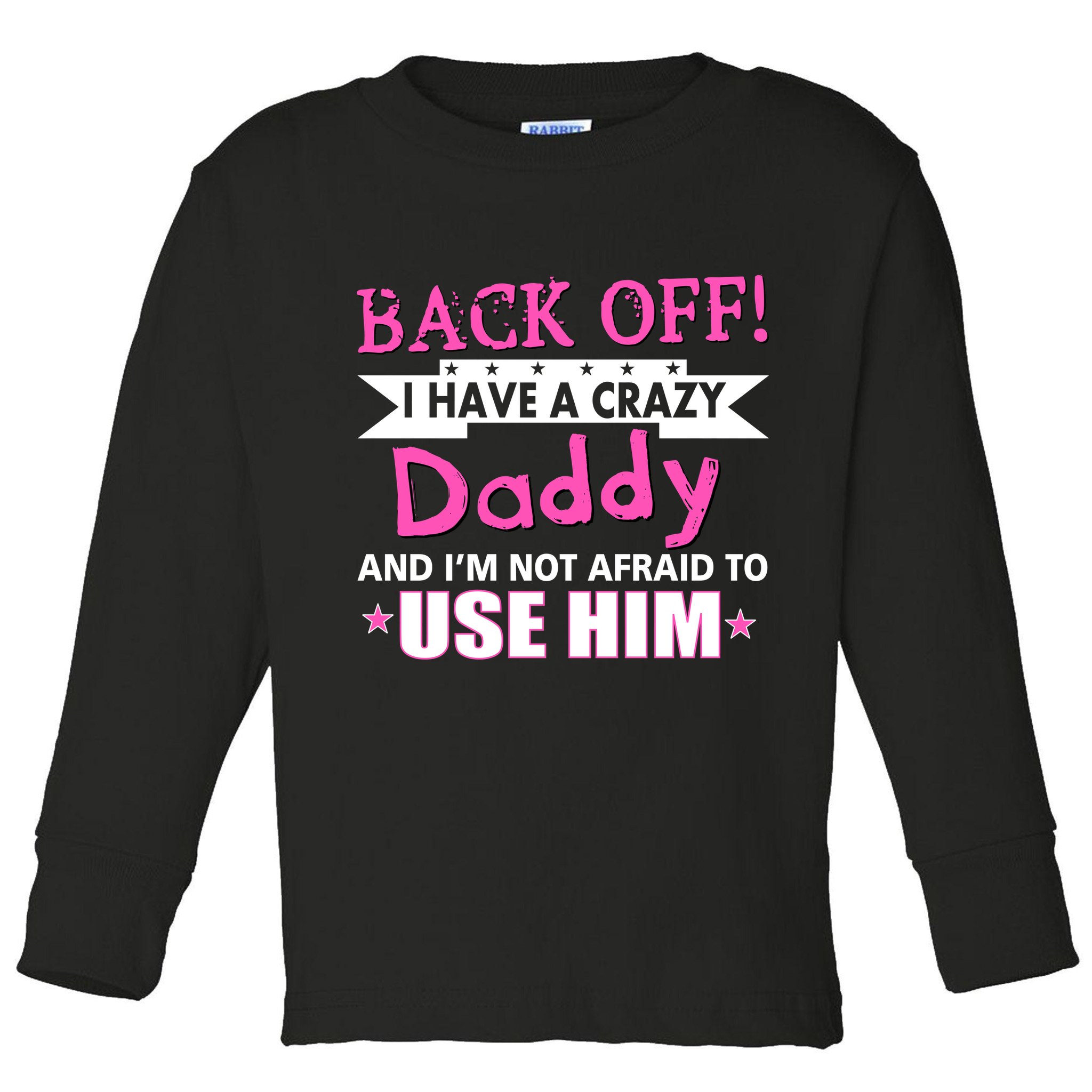 Back Off I Have A Crazy Daddy For Girls Toddler Long Sleeve Shirt