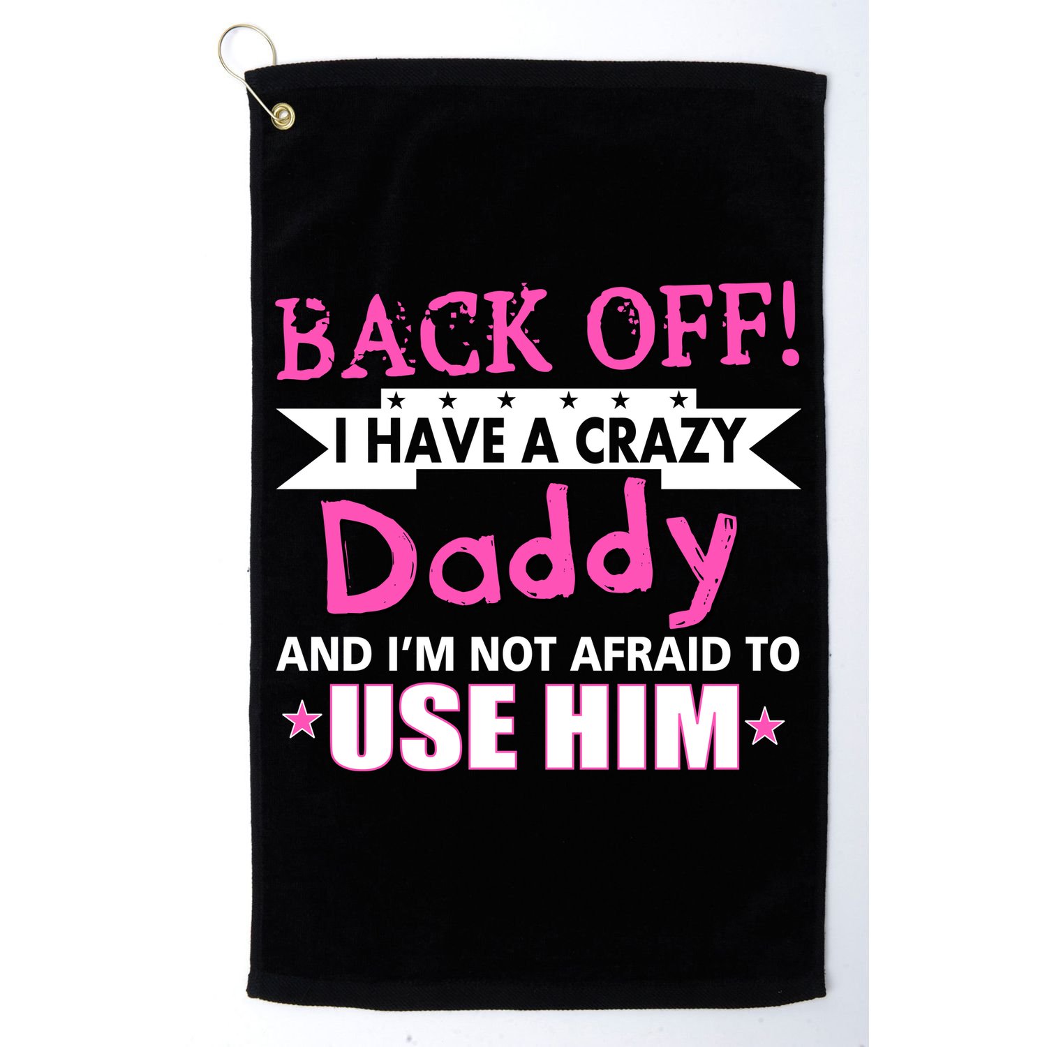 Back Off I Have A Crazy Daddy For Girls Golf Towel