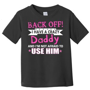 Back Off I Have A Crazy Daddy For Girls Toddler T-Shirt