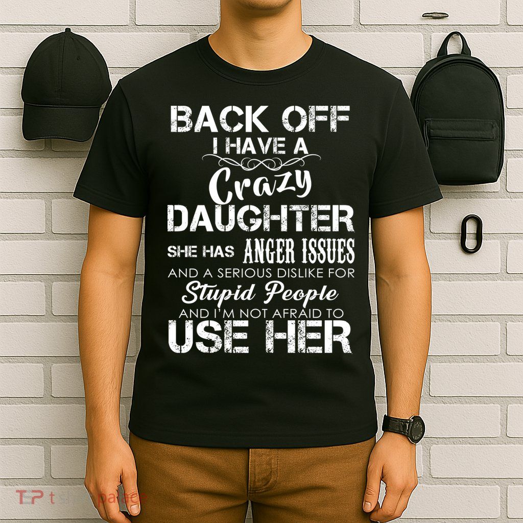 Back off I Have A Crazy Daughter T-Shirt