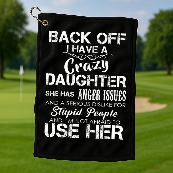 Back off I Have A Crazy Daughter Golf Towel