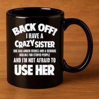 Back Off I Have a Crazy Sister 11oz C Handle Ceramic Mug