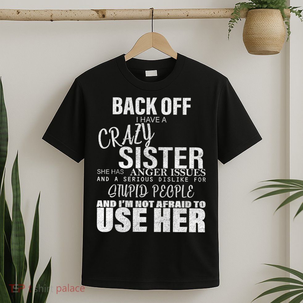 Back Off I Have A Crazy Sister Funny T-Shirt