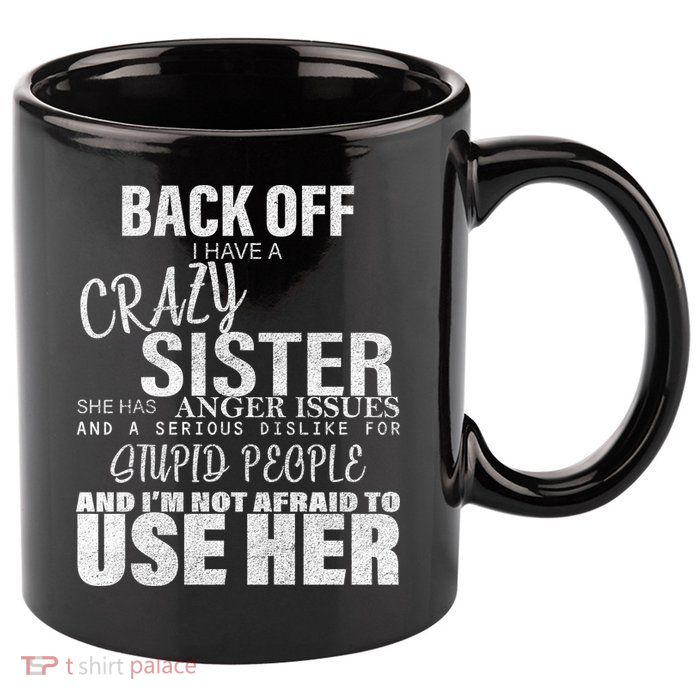 Back Off I Have A Crazy Sister Funny 11oz C Handle Ceramic Mug