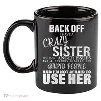 Back Off I Have A Crazy Sister Funny 11oz C Handle Ceramic Mug