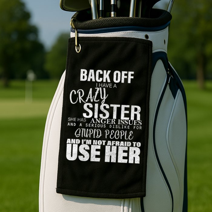 Back Off I Have A Crazy Sister Funny Golf Towel