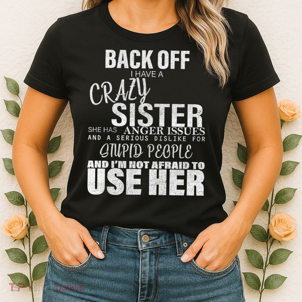 Back Off I Have A Crazy Sister Funny Womens T-Shirt