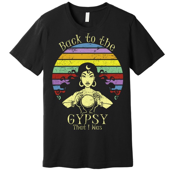 Back To The Gypsy I Was Premium T-Shirt