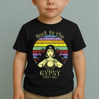 Back To The Gypsy I Was Toddler T-Shirt