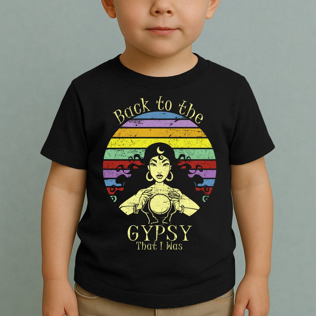Back To The Gypsy I Was Toddler T-Shirt