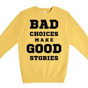 Bad Choices Make Good Stories Premium Crewneck Sweatshirt