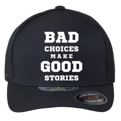 Bad Choices Make Good Stories Flexfit Unipanel Trucker Cap