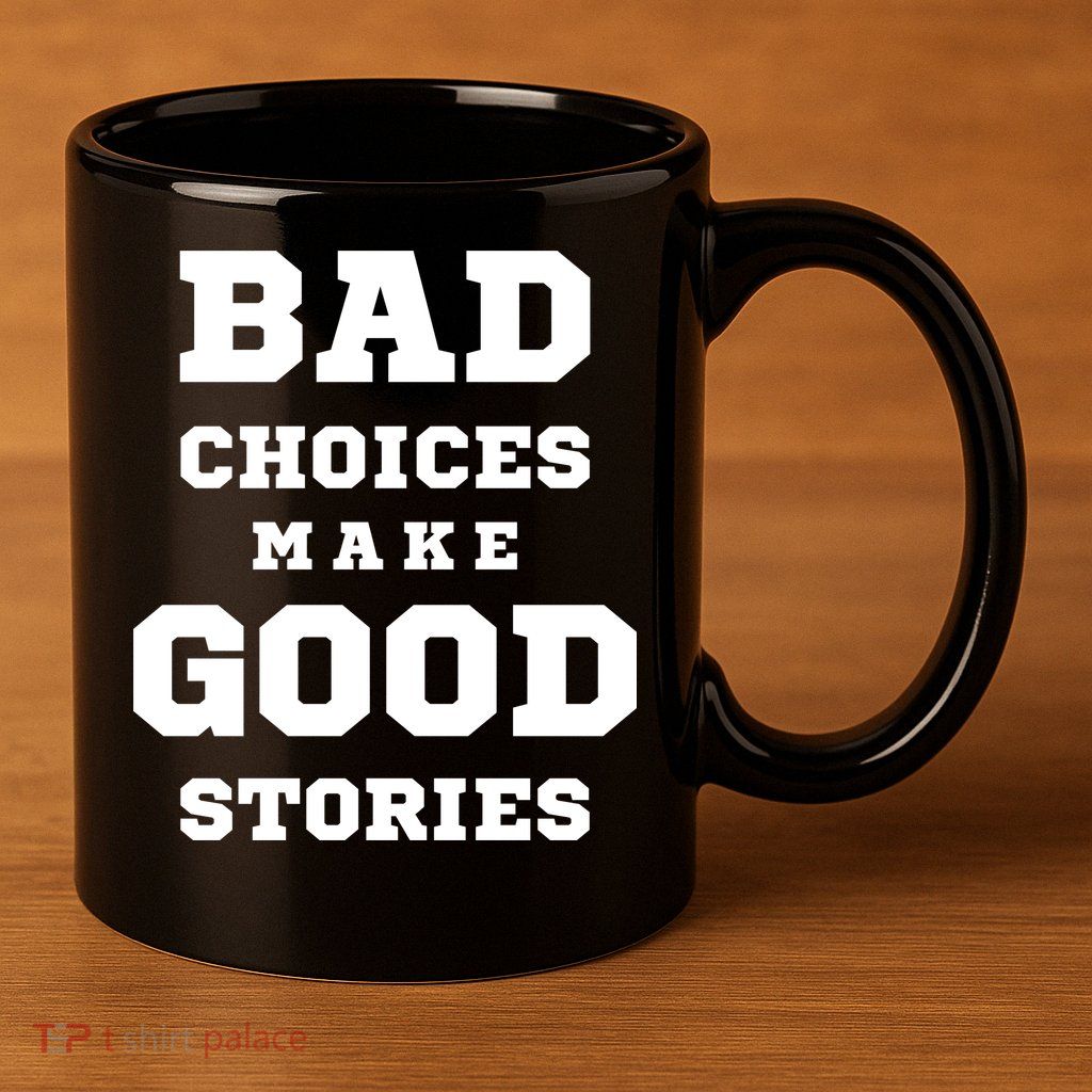 Bad Choices Make Good Stories 11oz C Handle Ceramic Mug