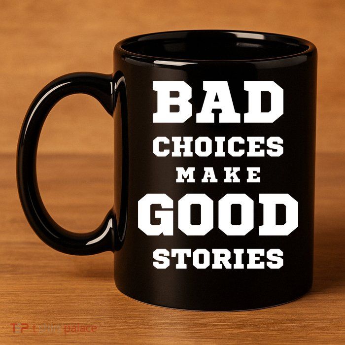 Bad Choices Make Good Stories 11oz C Handle Ceramic Mug
