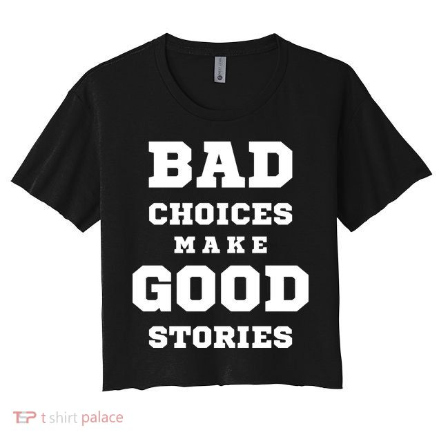 Bad Choices Make Good Stories Crop Top