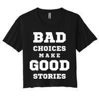 Bad Choices Make Good Stories Women's Crop Top Tee