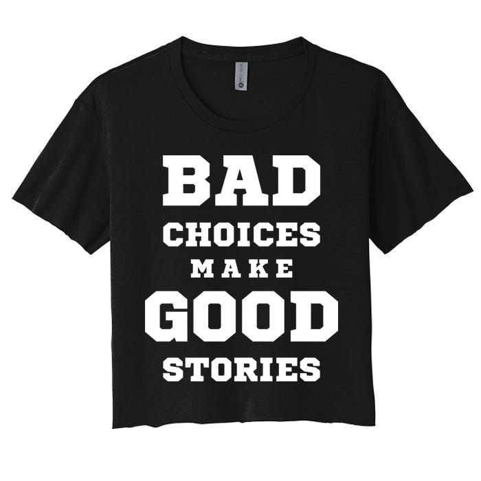 Bad Choices Make Good Stories Women's Crop Top Tee