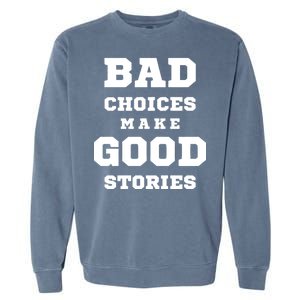 Bad Choices Make Good Stories Garment-Dyed Sweatshirt