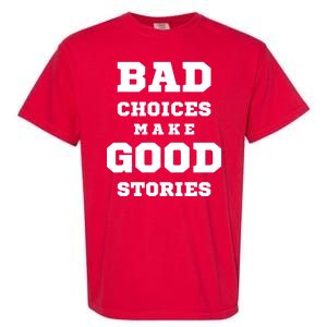 Bad Choices Make Good Stories Garment-Dyed Heavyweight T-Shirt