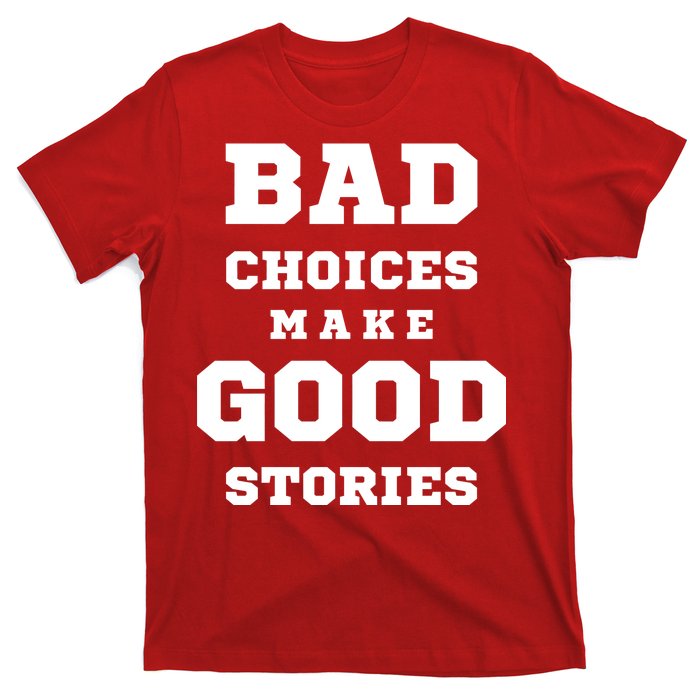 Bad Choices Make Good Stories T-Shirt