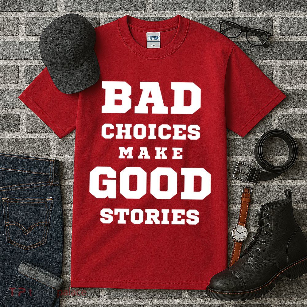 Bad Choices Make Good Stories Tall T-Shirt
