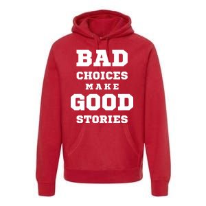 Bad Choices Make Good Stories Premium Hoodie