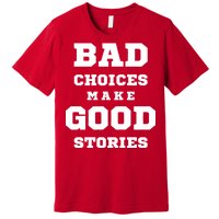 Bad Choices Make Good Stories Premium T-Shirt