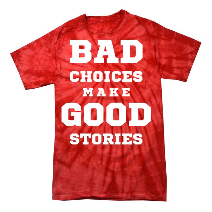 Bad Choices Make Good Stories Tie-Dye T-Shirt