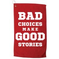 Bad Choices Make Good Stories Golf Towel