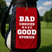 Bad Choices Make Good Stories Golf Towel