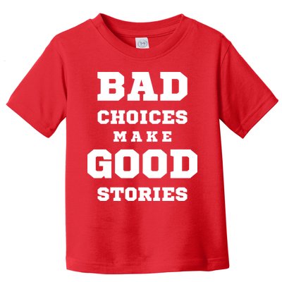 Bad Choices Make Good Stories Toddler T-Shirt