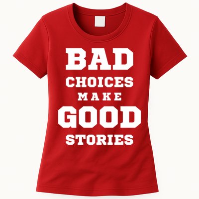 Bad Choices Make Good Stories Womens T-Shirt