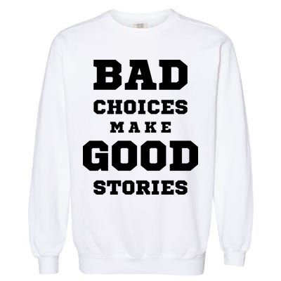 Bad Choices Make Good Stories Garment-Dyed Sweatshirt